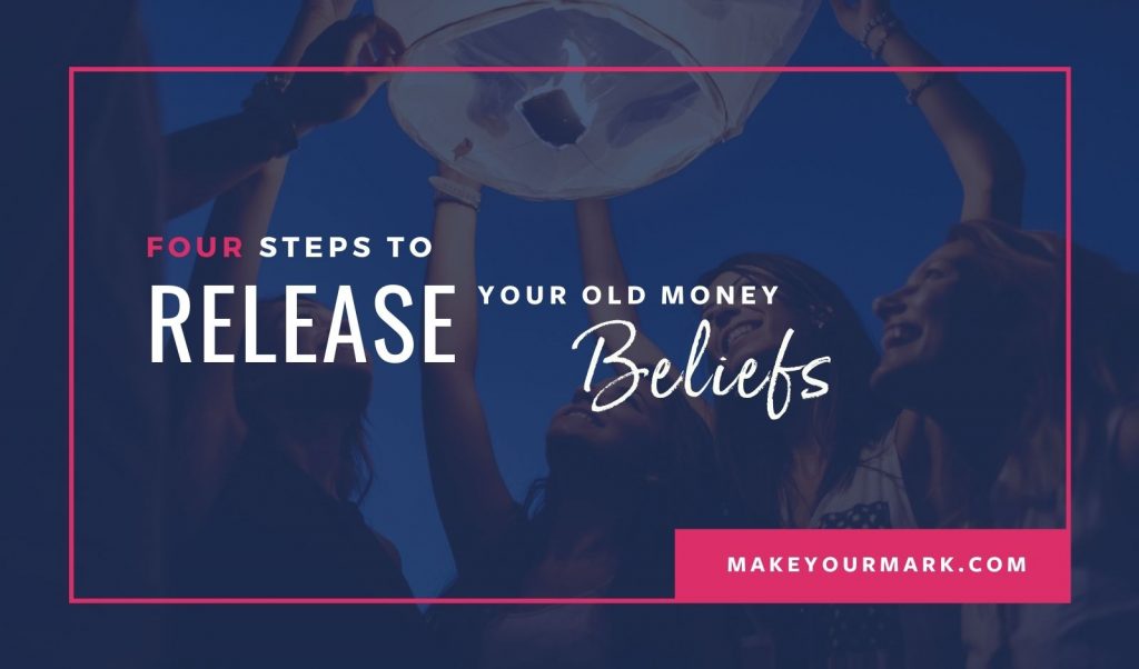 Four Steps to Release Your Old Money Beliefs
